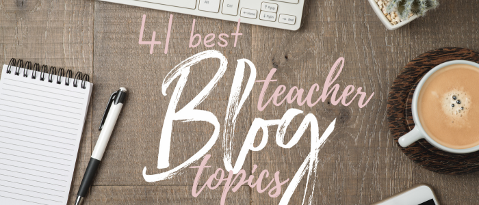 41 best teacher blog topics